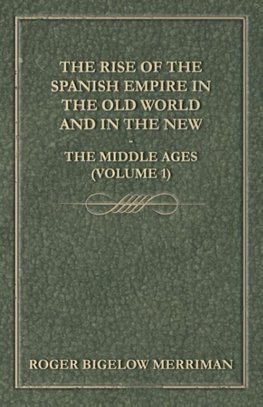 The Rise Of The Spanish Empire In The Old World And In The New - The Middle Ages (Volume 1)