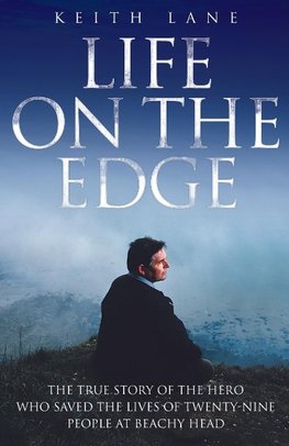 Life on the Edge - The true story of the hero who saved the lives of twenty-nine people at Beachy Head