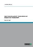 Jean François Lyotard - Postmoderne am Beispiel der Wissenschaft