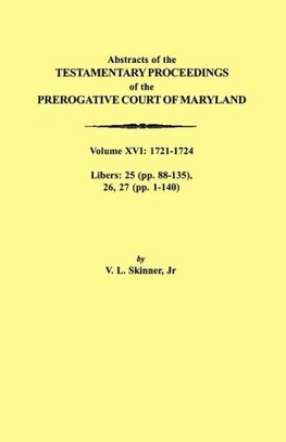 Abstracts of the Testamentary Proceedings of the Prerogative Court of Maryland. Volume XVI