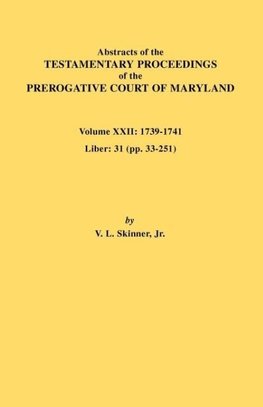 Abstracts of the Testamentary Proceedings of the Prerogative Court of Maryland. Volume XXII