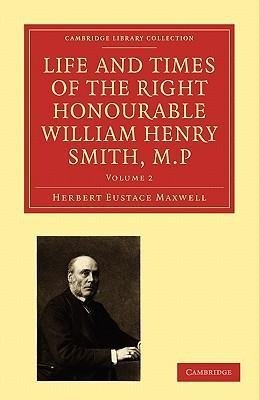 Life and Times of the Right Honourable William Henry Smith, M.P