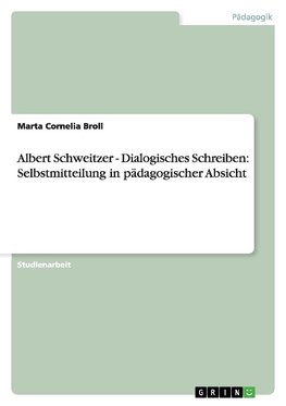 Albert Schweitzer - Dialogisches Schreiben: Selbstmitteilung in pädagogischer Absicht