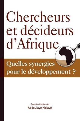 Chercheurs et décideurs d'Afrique Quelles synergies pour le développement?