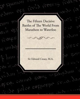 The Fifteen Decisive Battles of the World from Marathon to Waterloo