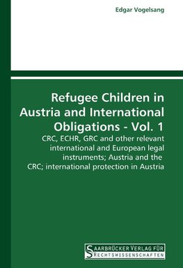 Refugee Children in Austria and International Obligations - Vol. 1