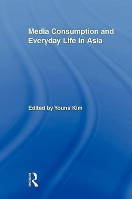 Kim, Y: Media Consumption and Everyday Life in Asia