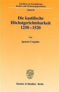 Czeguhn, I: Die kastilische Höchstgerichtsbarkeit 1250 - 152