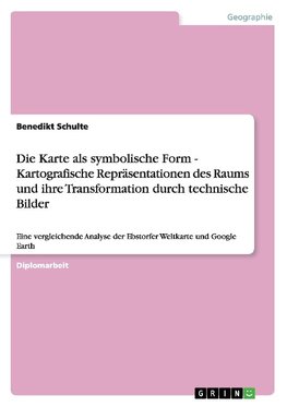 Die Karte als symbolische Form - Kartografische Repräsentationen des Raums und ihre Transformation durch technische Bilder