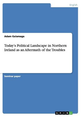 Today's Political Landscape in Northern Ireland as an Aftermath of the Troubles