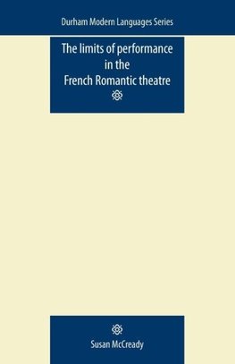 The Limits of Performance in the French Romantic Theatre