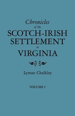 Chronicles of the Scotch-Irish Settlement in Virginia. Extracted from the Original Court Records of Augusta County, 1745-1800. Volume I