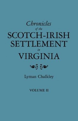 Chronicles of the Scotch-Irish Settlement in Virginia. Extracted from the Original Court Records of Augusta County, 1745-1800. Volume II