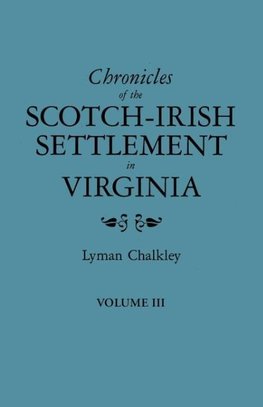 Chronicles of the Scotch-Irish Settlement in Virginia. Extracted from the Original Court Records of Augusta County, 1745-1800. Volume III