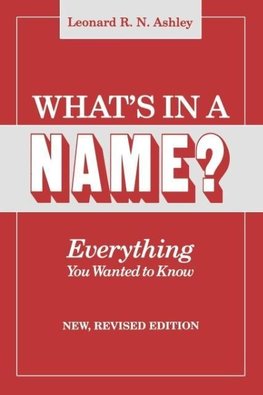 What's in a Name? Everything You Wanted to Know. New, Revised Edition