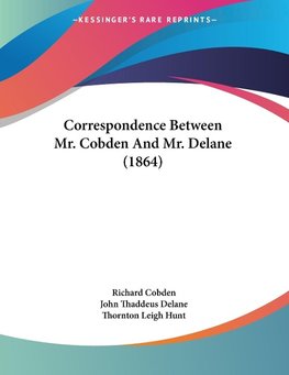 Correspondence Between Mr. Cobden And Mr. Delane (1864)