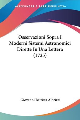 Osservazioni Sopra I Moderni Sistemi Astronomici Dirette In Una Lettera (1725)