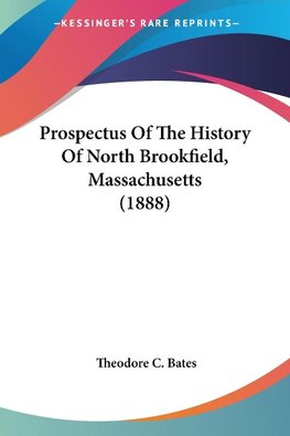 Prospectus Of The History Of North Brookfield, Massachusetts (1888)