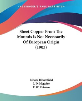 Sheet Copper From The Mounds Is Not Necessarily Of European Origin (1903)