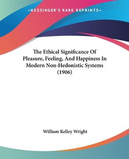 The Ethical Significance Of Pleasure, Feeling, And Happiness In Modern Non-Hedonistic Systems (1906)