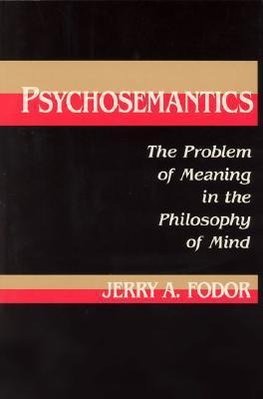 Fodor, J: Psychosemantics - The Problem of Meaning in the Ph