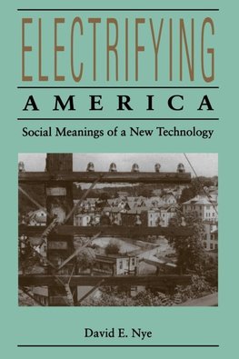 Nye, D: Electrifying America - Social Meanings of a New Tech