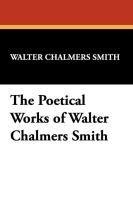 The Poetical Works of Walter Chalmers Smith