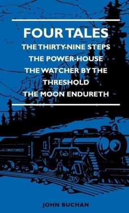 Four Tales - The Thirty-Nine Steps - The Power-House - The Watcher by the Threshold - The Moon Endureth