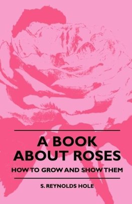 A Book About Roses - How To Grow And Show Them