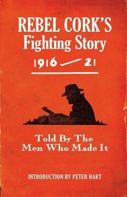 Rebel Cork's Fighting Story 1916 - 21