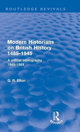 Elton, G: Modern Historians on British History 1485-1945 (Ro