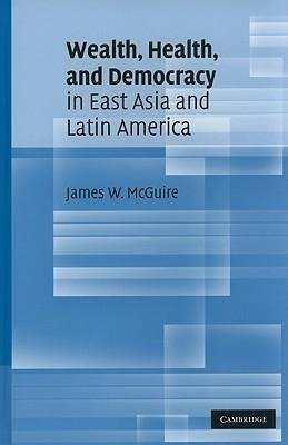 Wealth, Health, and Democracy in East Asia and Latin America