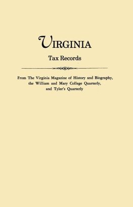 Virginia Tax Records. from the Virginia Magazine of History and Biography, the William Adn Mary College Quarterly, and Tyler's Quarterly