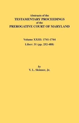 Abstracts of the Testamentary Proceedings of the Prerogative Court of Maryland. Volume XXIII