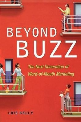 Beyond Buzz: The Next Generation of Word-Of-Mouth Marketing