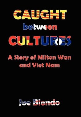 Caught Between Cultures  A Story of Milton Wan and Vietnam