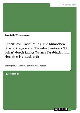 LiteraturNEUverfilmung. Die filmischen Bearbeitungen von Theodor Fontanes "Effi Briest" durch Rainer Werner Fassbinder und Hermine Huntgeburth