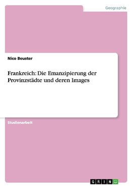 Frankreich: Die Emanzipierung der Provinzstädte  und deren Images