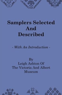 Samplers Selected and Described - With an Introduction by Leigh Ashton of the Victoria and Albert Museum