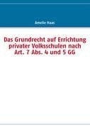 Das Grundrecht auf Errichtung privater Volksschulen nach Art. 7 Abs. 4 und 5 GG