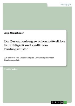 Der Zusammenhang zwischen mütterlicher Feinfühligkeit und kindlichem Bindungsmuster