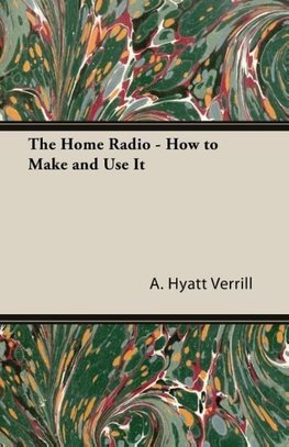 The Home Radio - How to Make and Use it