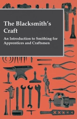 The Blacksmith's Craft - An Introduction to Smithing for Apprentices and Craftsmen