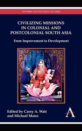 Civilizing Missions in Colonial and Postcolonial South Asia