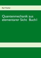 Quantenmechanik aus elementarer Sicht Buch 1