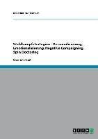 Wahlkampfstrategien - Personalisierung, Emotionalisierung, Negative Compaigning, Spin Doctoring