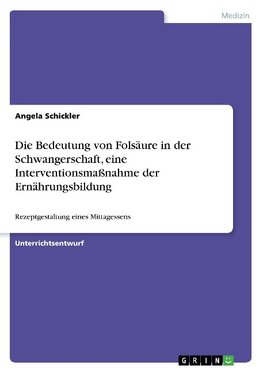 Die Bedeutung von Folsäure in der Schwangerschaft, eine Interventionsmaßnahme der Ernährungsbildung