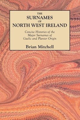 The Surnames of North West Ireland. Concise Histories of the Major Surnames of Gaelic and Planter Origin