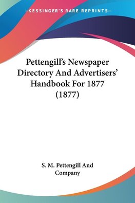 Pettengill's Newspaper Directory And Advertisers' Handbook For 1877 (1877)