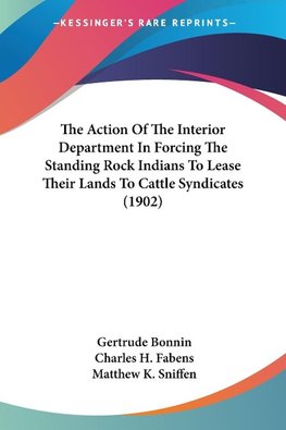 The Action Of The Interior Department In Forcing The Standing Rock Indians To Lease Their Lands To Cattle Syndicates (1902)